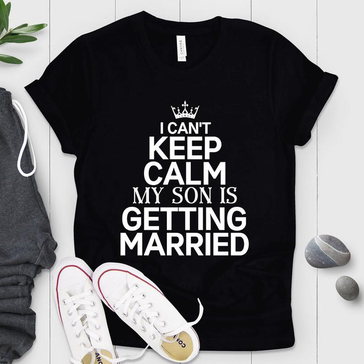 Can't Keep Calm My Son's Getting Married Shirt