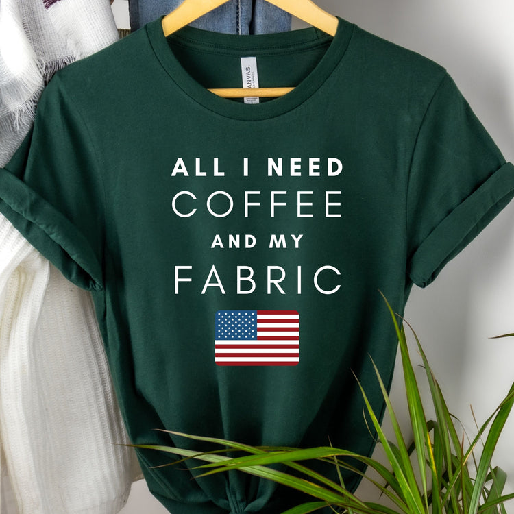 All I Is Need Coffee And My Fabric Shirt