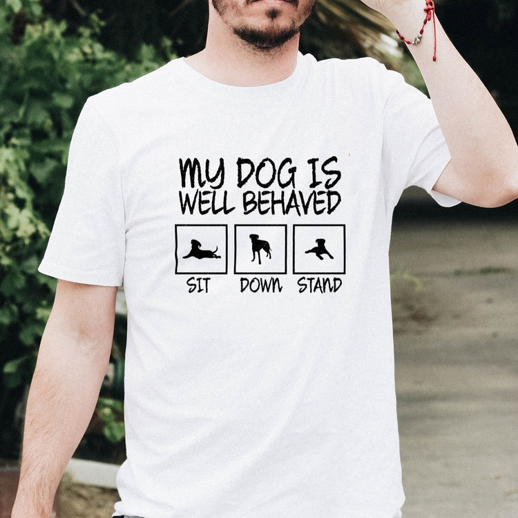 My Dog Is Well Behaved Sit Down Stand Shirt