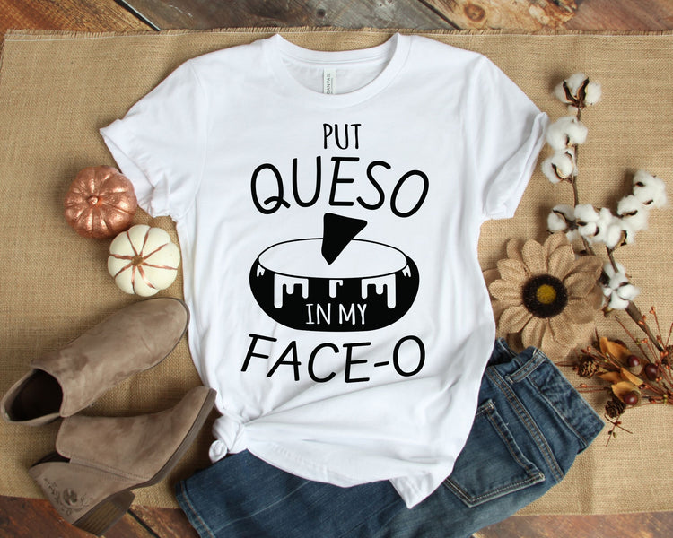 Put Queso In My Face-O Mexican Food Brunch Tshirt - Teegarb