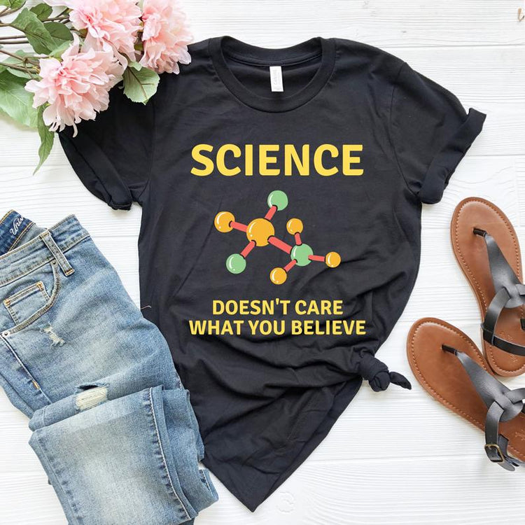 Science Doesn't Care What you Believe Shirt
