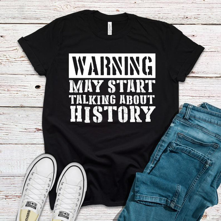 Warning May Start Talking About History Shirt