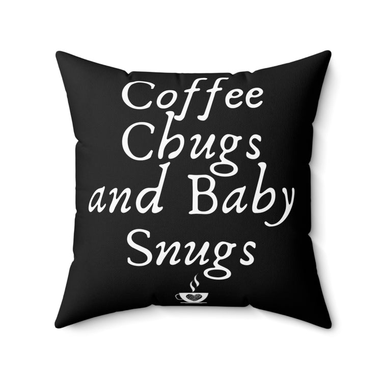 Novelty Coffee Chugs And Baby Snugs Mommas Humorous Parenting Realities Men Women T Shirts Spun Polyester Square Pillow