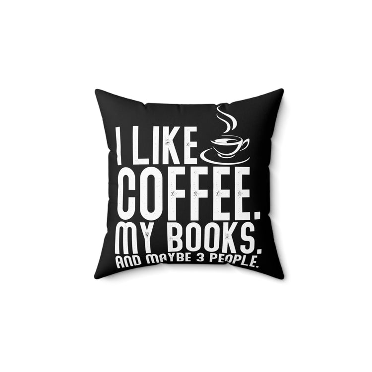 Like Coffee My Books and Maybe 3 People Quote Funny Bibliomania Enthusiasts Men Women T Shirt Spun Polyester Square Pillow