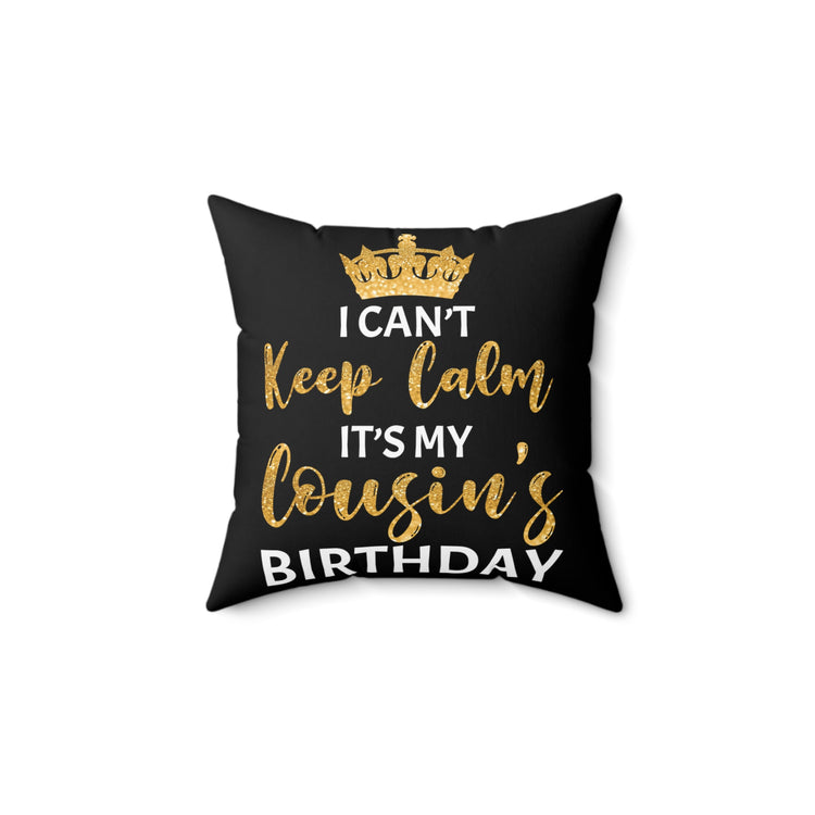 Humorous Can't Keep Calm My Cousin's Birthday Hilarious Hyped Celebrations Men Women T Shirts Spun Polyester Square Pillow