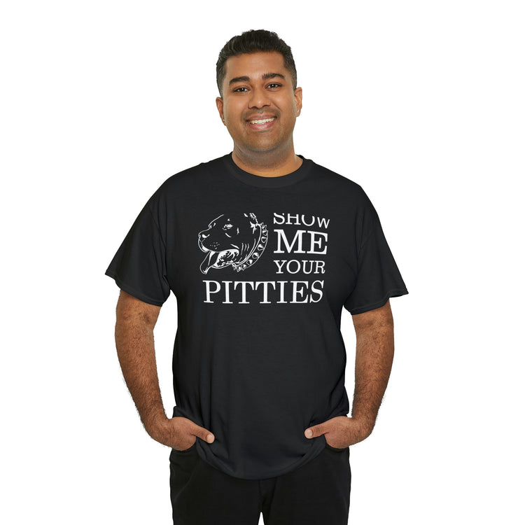 Shirt Show Me Your Pitties Pitbull  Animal rescue Hilarious Fur Dogs Mom Mama Funny  T-Shirt Unisex Heavy Cotton Tee