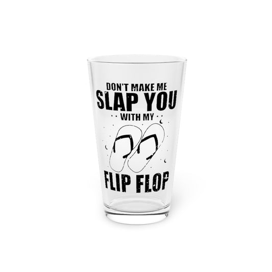 Beer Glass Pint 16oz  Humorous Don't Make Slap With My Flops Sarcasm Enthusiast Novelty Sarcastic