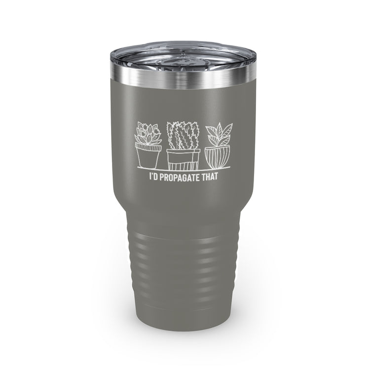 30oz Tumbler Stainless Steel Colors Humorous I'd Propagate That Botanists Horticulturist Flower Hilarious Planting