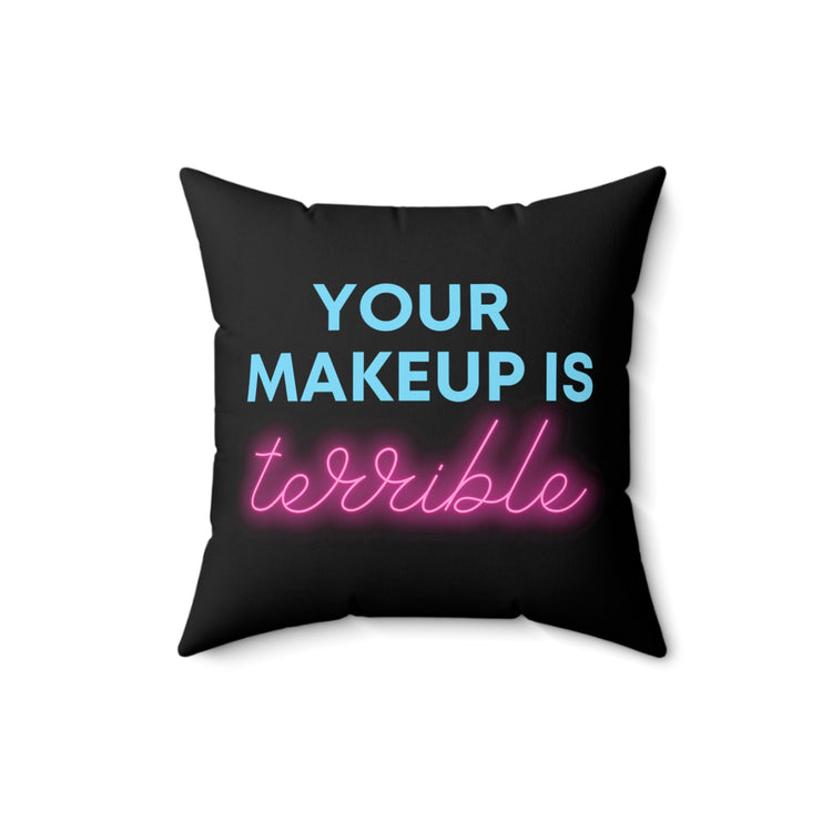 Humorous Your Makeup Is Terrible Drag Queens Hilarious Hairdressers LGBTQA Men Women T Shirt Spun Polyester Square Pillow