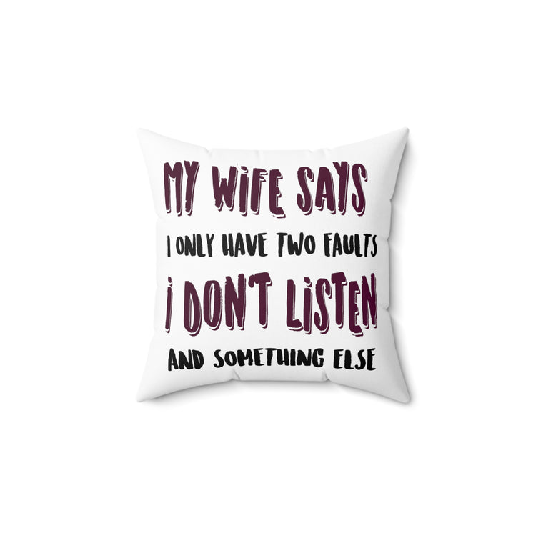 My Wife Says I Only Have Two Faults Men Women Spun Polyester Square Pillow