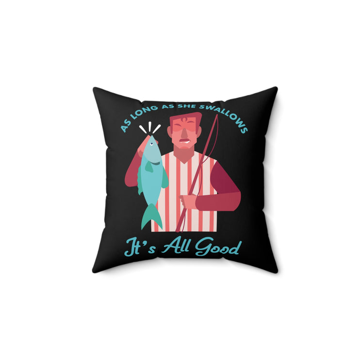 Novelty Fisherman Lake Fishermen  Gift Long As She Swallows Its All Good Fisherman Men Women Spun Polyester Square Pillow