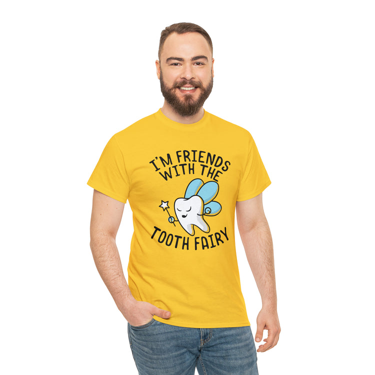 Shit Funny I'm Friends With Tooth Fairy Magic Dentists Encouraging health Dental T-Shirt Unisex Heavy Cotton Tee