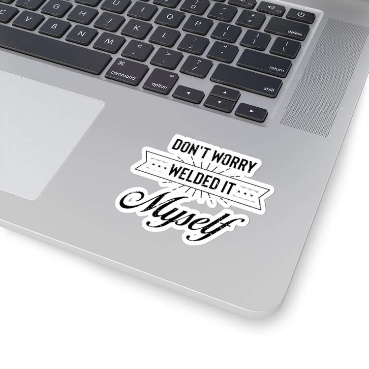 Sticker Decal Humorous Don't Worry Welded It Myself Metalworker Turner Novelty Blacksmithing Stickers For Laptop Car