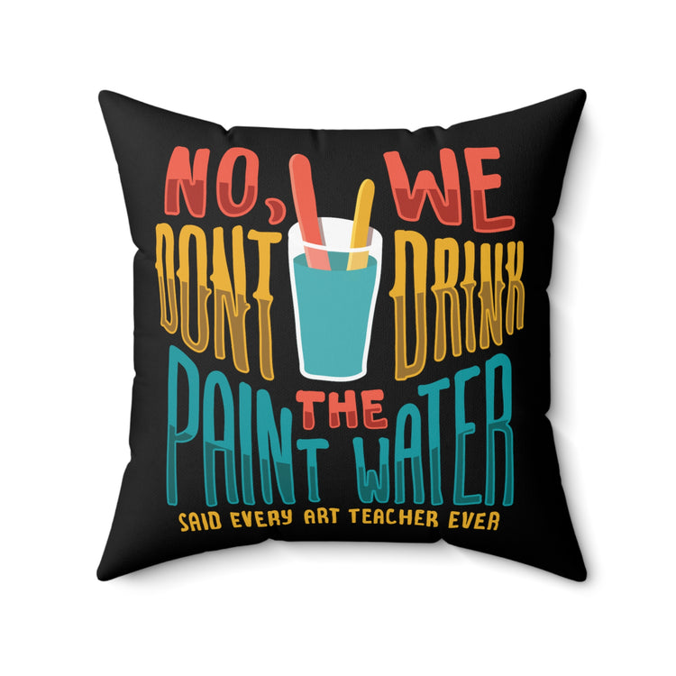 No We Dont Drink The Paint Water Painting Spun Polyester Square Pillow