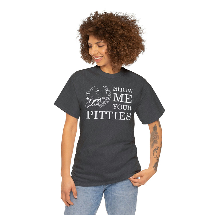 Shirt Show Me Your Pitties Pitbull  Animal rescue Hilarious Fur Dogs Mom Mama Funny  T-Shirt Unisex Heavy Cotton Tee