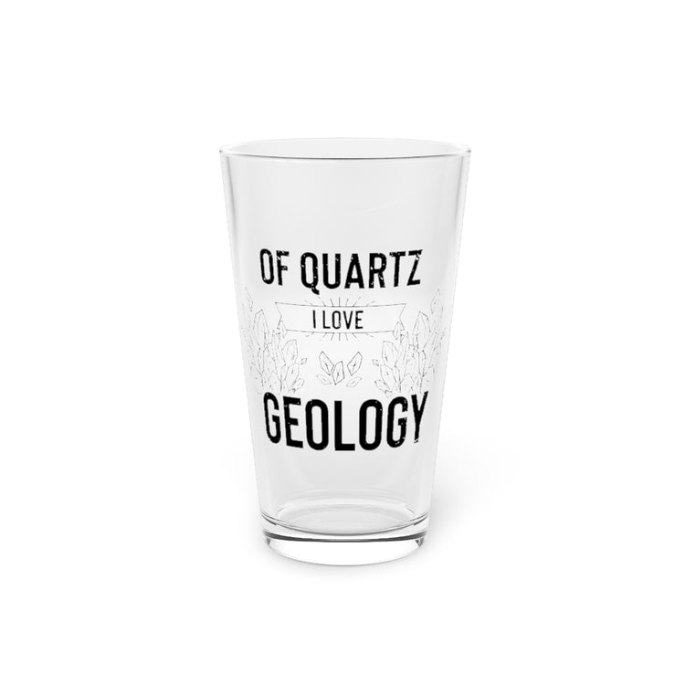 Beer Glass Pint 16oz  Novelty Of Quartz Geology Mineral Collector Pun Sayings Hilarious Lands Rocks