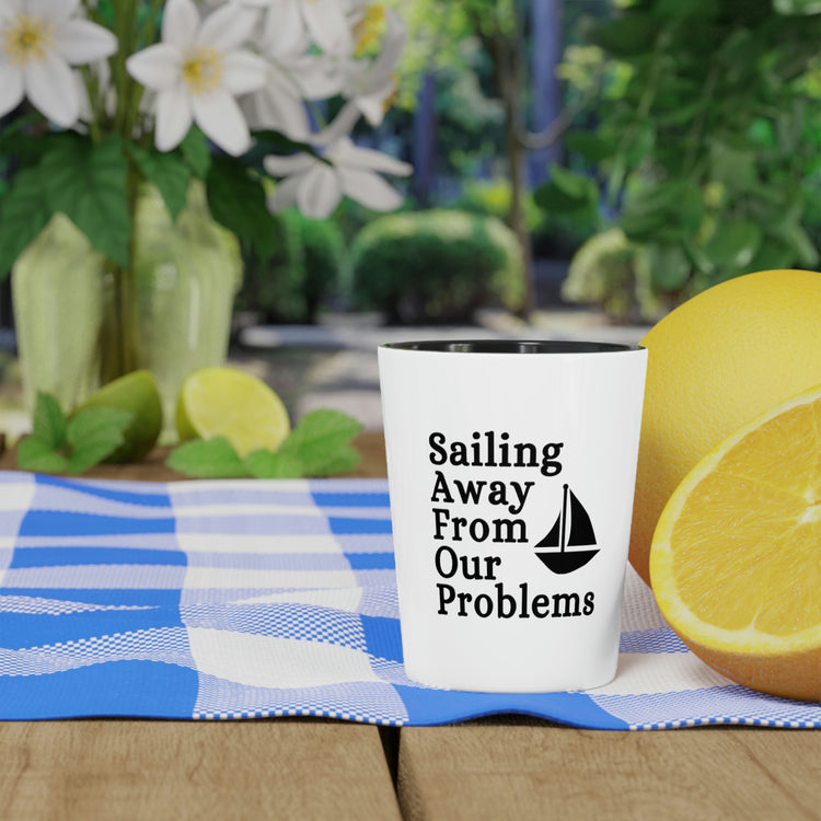 Shot Glass Party Ceramic Tequila Hilarious Saying Sailing From Our Problems Sports Sarcasm Sailing Sayings Inspiring