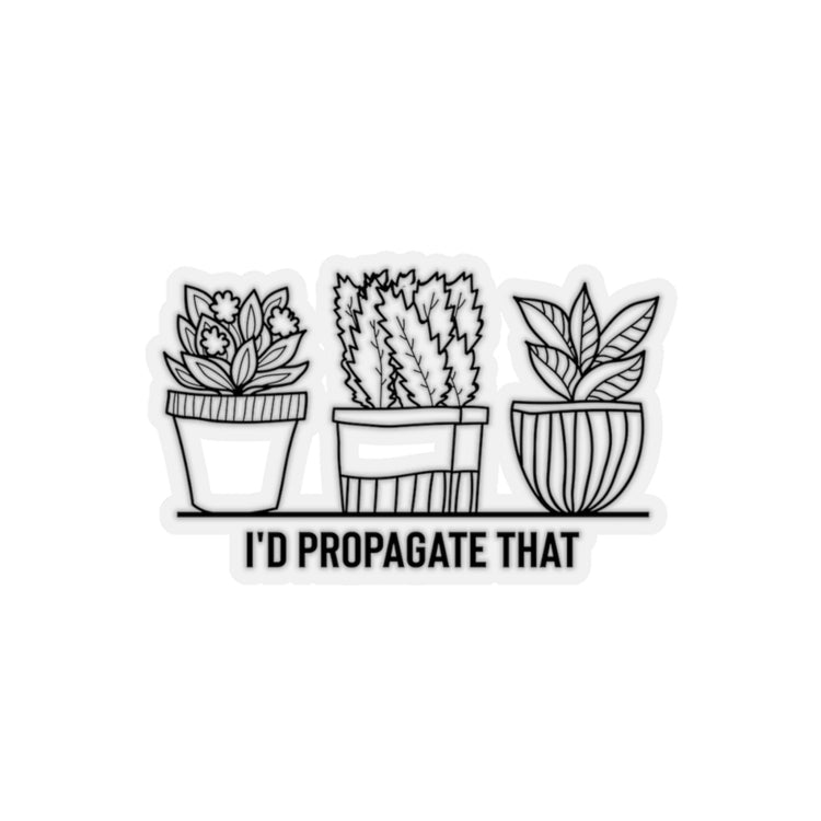 Sticker Decal Humorous I'd Propagate That Botanists Horticulturist Flower Hilarious Planting Stickers For Laptop Car