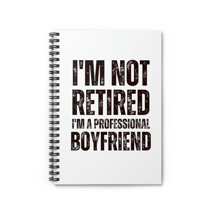 Spiral Notebook Hilarious  I'm Not Retired I'm Professional Boyfriend Sassy  Novelty Women Men Sayings Husband Mom