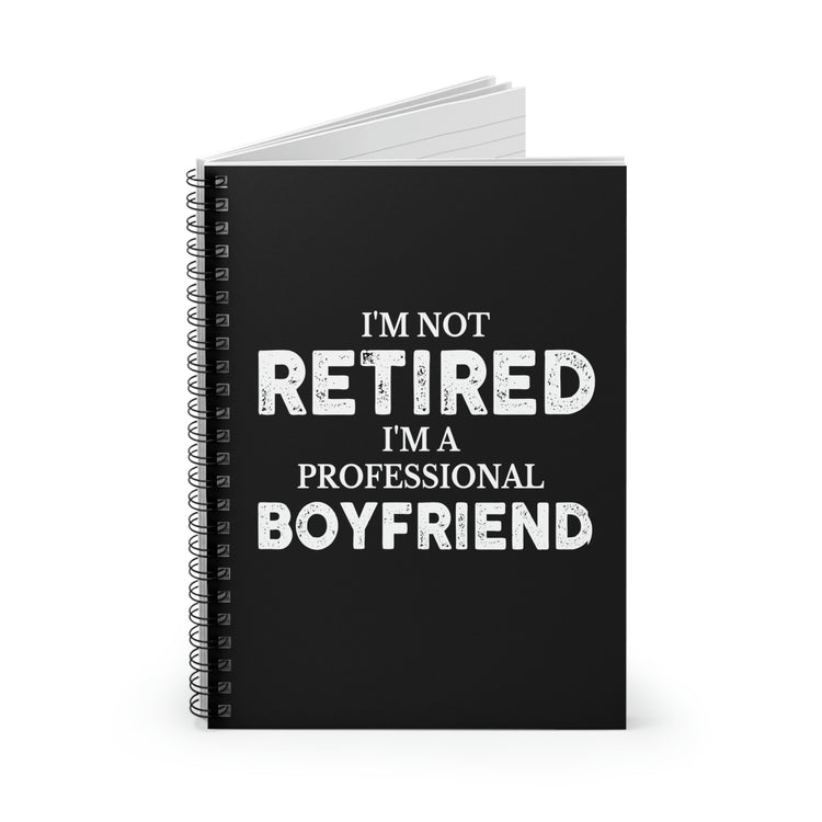 Spiral Notebook Hilarious Saying I'm Not Retired I'm Professional Boyfriend Sassy Novelty Women Men Sayings Husband