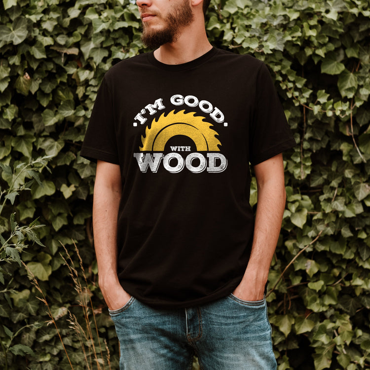 Im Good With Wood Shirt