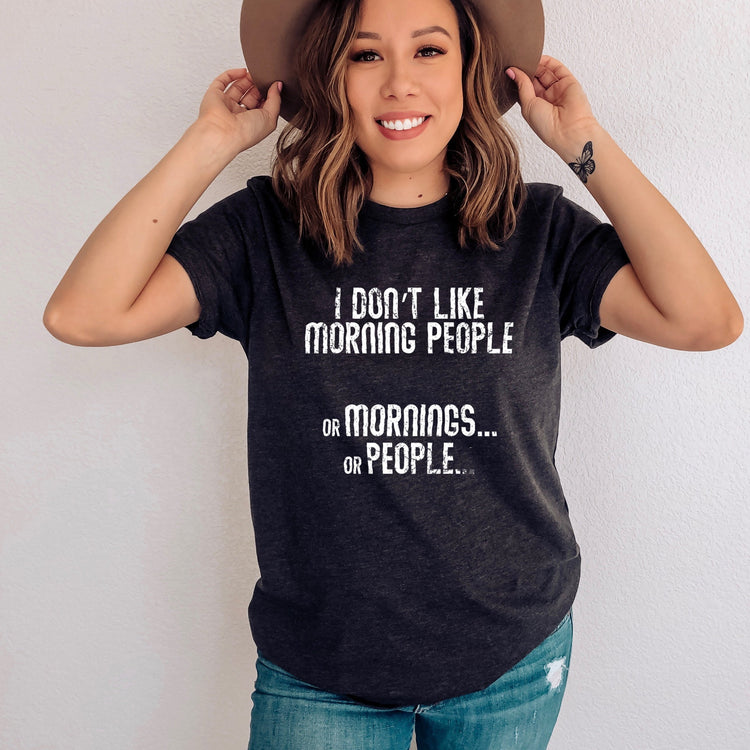 I Don't Like Morning People Or Mornings Or People Shirt