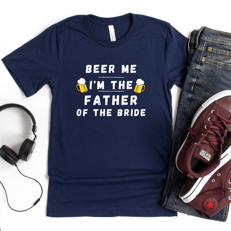 Beer Me I'm The Father Of The Bride Shirt
