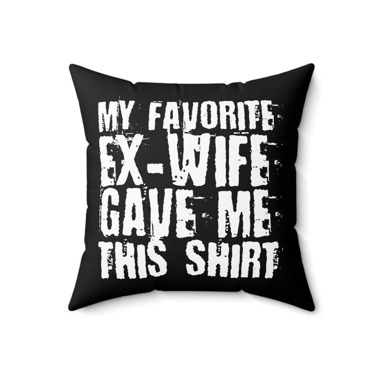 Humorous My Favorite Ex-Wife Gave This Gag Tee Shirt Gift | Funny Separated Spouses Saying Men Women T Shirt Spun Polyester Square Pillow