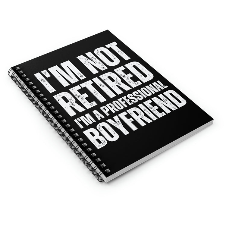 Spiral Notebook Humorous Saying I'm Not Retired I'm Professional Boyfriend Sassy Novelty Women Men Sayings Husband