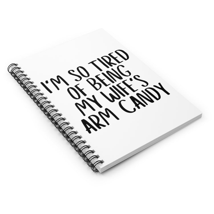 Spiral Notebook  Funny Men Saying So Tired Being Wife Arm Candy Husband Humorous Partners Sarcastic Husband's Sarcasm Puns