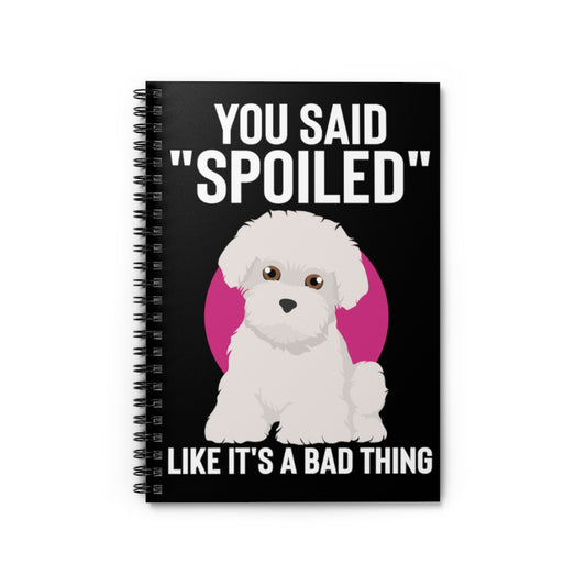 Spiral Notebook  Hilarious Said Spoiled Like A Bad Thing Dog Enthusiast Humorous Fur Parent Furry Animals Fan Pets Lover