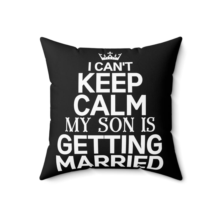 Can't Keep Calm Son's Getting Married Quote Tee Shirt Gift | Humorous Supportive Mommas Pun Men Women T Shirt Spun Polyester Square Pillow