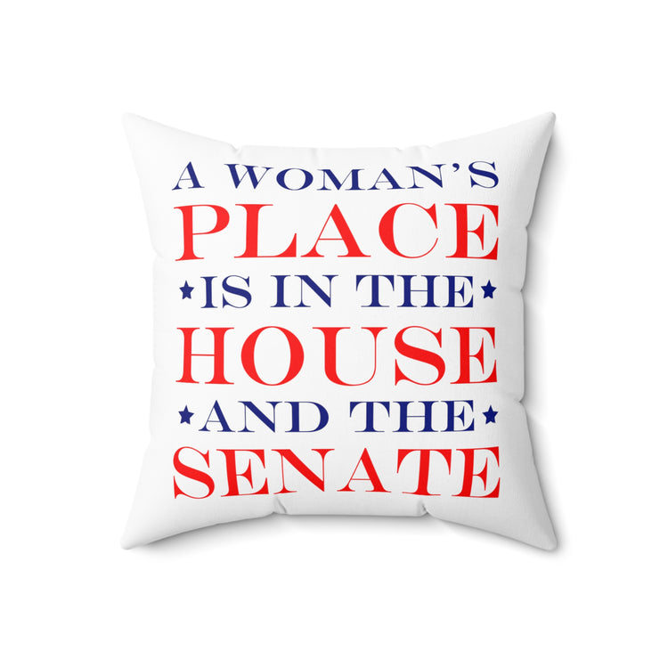 A Woman's Place Is In The House And The Senate Spun Polyester Square Pillow