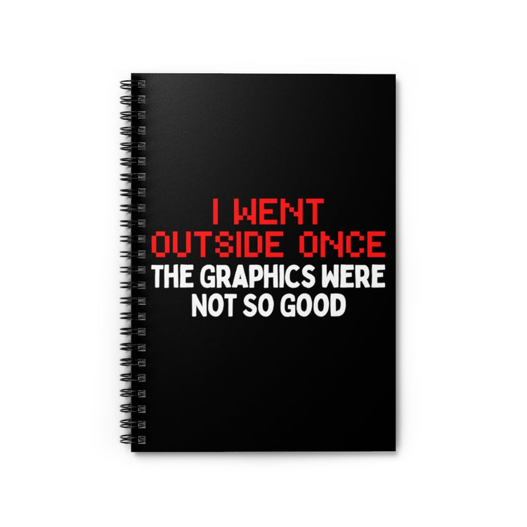 Spiral Notebook  Funny Went Outside Graphics Gamers Sarcastic Women Men Humorous Gaming Saying Sarcasm Graphic Playing