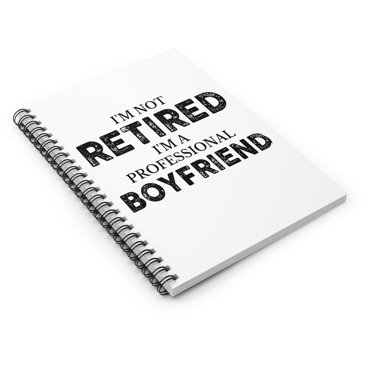 Spiral Notebook Funny Saying I'm Not Retired I'm Professional Boyfriend Sassy Novelty Women Men Sayings Husband