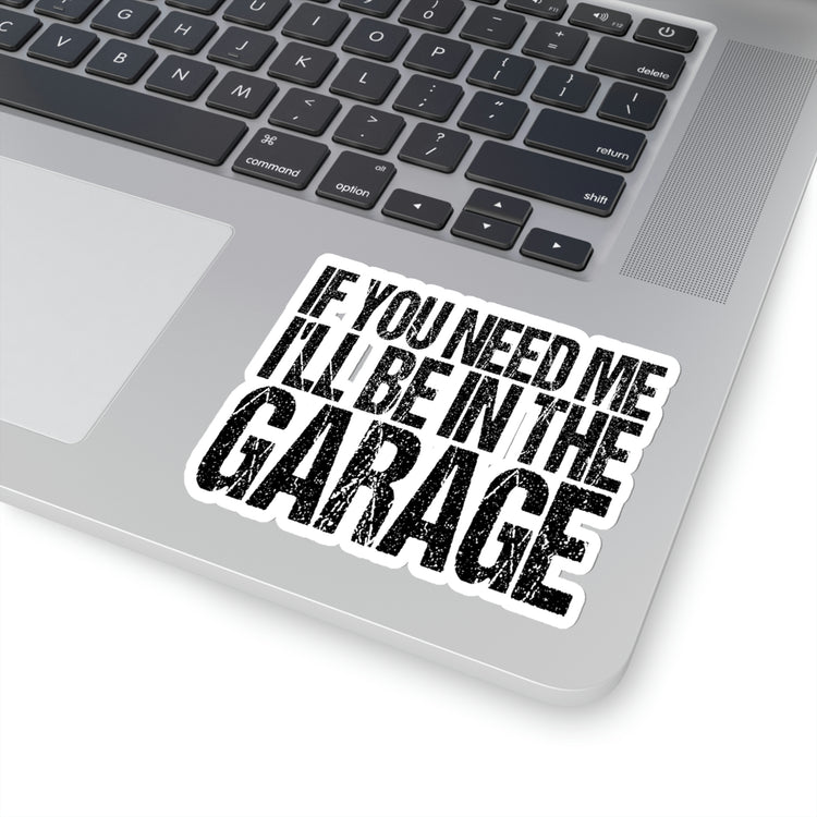 Sticker Decal Funny Sayings If You Need Me I'll be in the Garage Hobby Fun Sayings Sacastic Mom Father Sarcasm