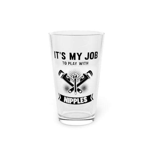 Beer Glass Pint 16oz  Novelty My Job To Play With Nipples Plummet Enthusiast Hilarious Pipes Sewage