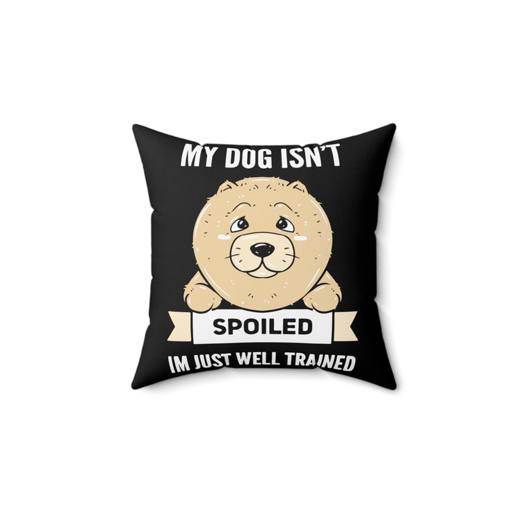 Humorous My Dog's Not Spoiled Just Trained Tee Shirt Gift | Hilarious Doggo Owner Message Men Women T Shirt Spun Polyester Square Pillow