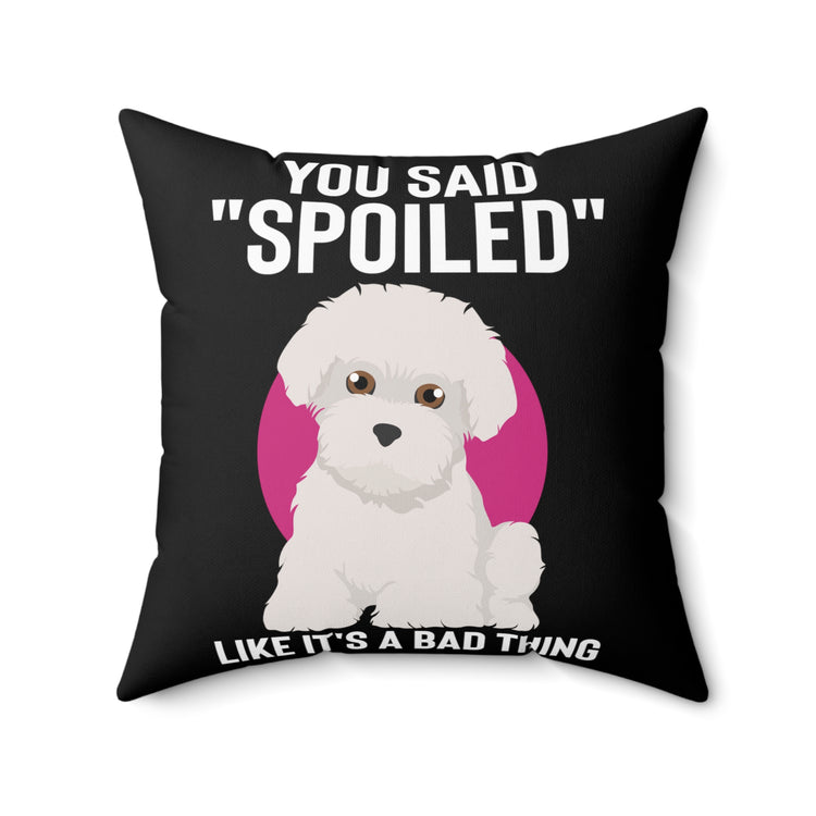 Hilarious Said Spoiled Like A Bad Thing Dog Enthusiast Humorous Fur Parent Furry Animals Fan Pets Lover Spun Polyester Square Pillow