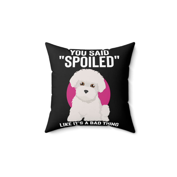 Hilarious Said Spoiled Like A Bad Thing Dog Enthusiast Humorous Fur Parent Furry Animals Fan Pets Lover Spun Polyester Square Pillow