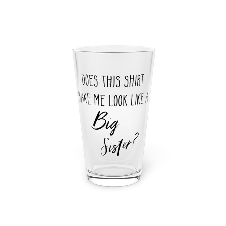 Beer Glass Pint 16oz  Does Make Me Look Like A Big Sister Gift | Gender Reveal