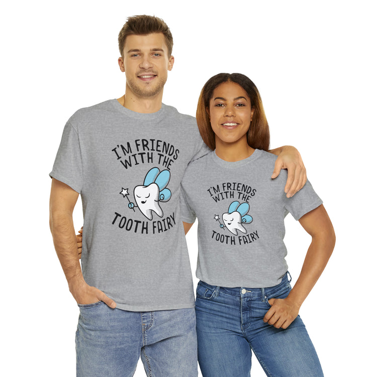 Shit Funny I'm Friends With Tooth Fairy Magic Dentists Encouraging health Dental T-Shirt Unisex Heavy Cotton Tee