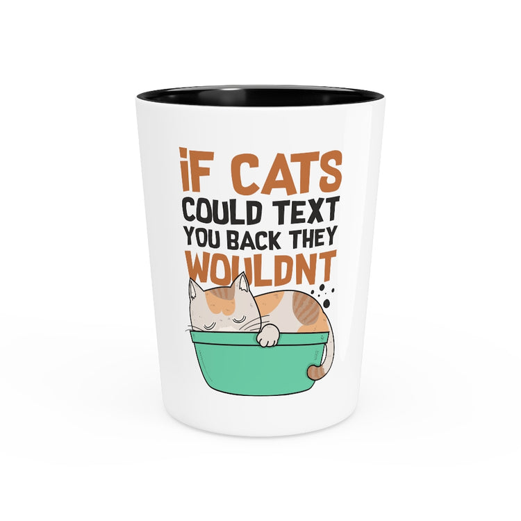 Shot Glass Party Ceramic Tequila  Funny Felines Texting Pet Sarcastic Mockery Statements Lover Hilarious Snubbing