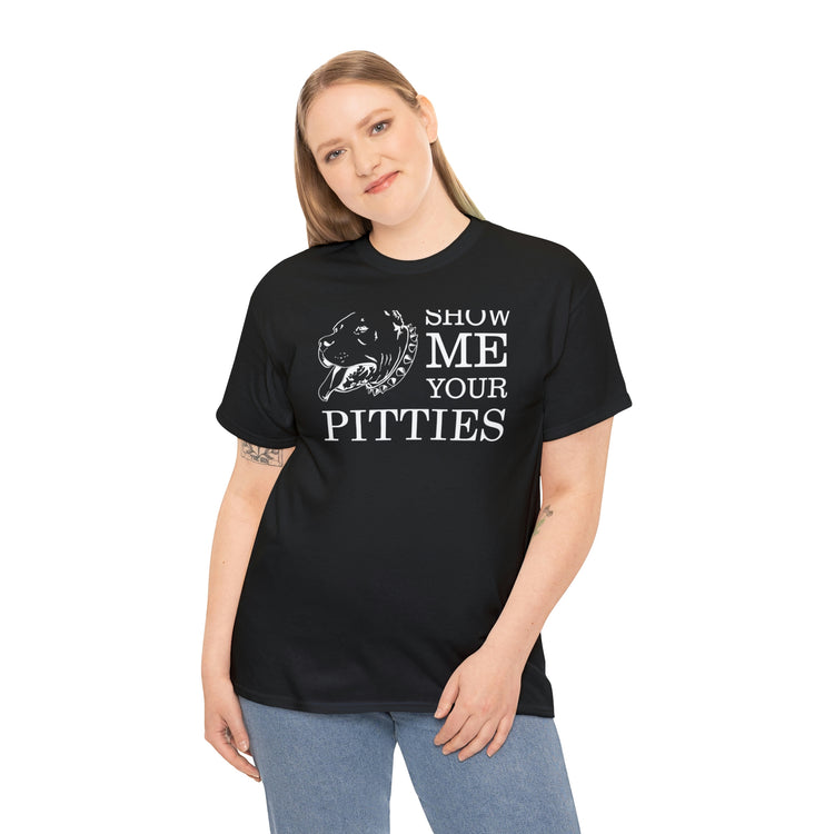 Shirt Show Me Your Pitties Pitbull  Animal rescue Hilarious Fur Dogs Mom Mama Funny  T-Shirt Unisex Heavy Cotton Tee