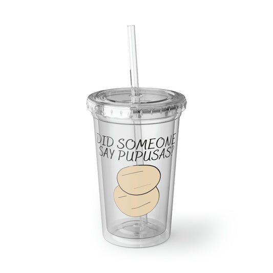 16oz Plastic Cup Funny Saying Did Someone Pupusas Pun Novelty Sayings Food Fathers Wife Husband Pupusa