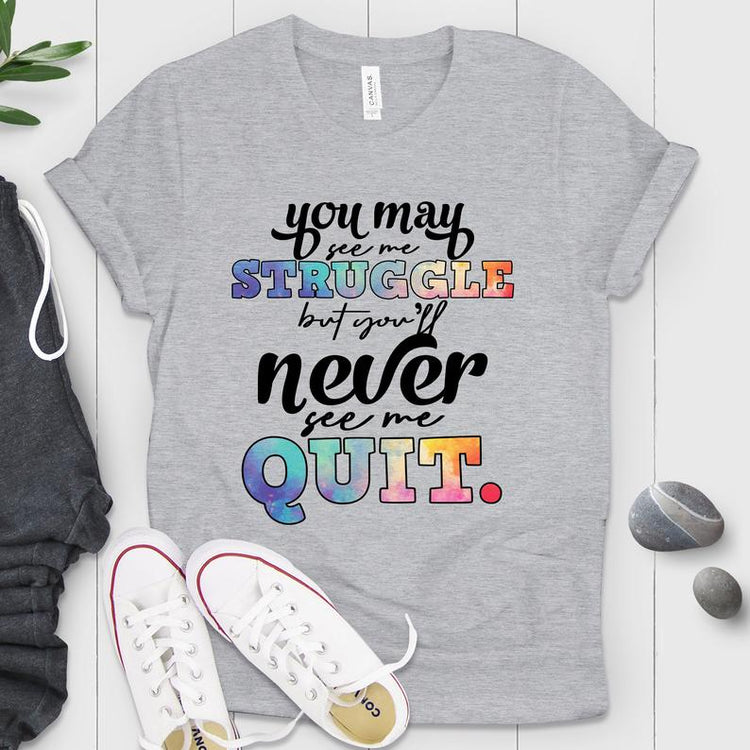 You May See Me Struggle But Not Quitting Shirt
