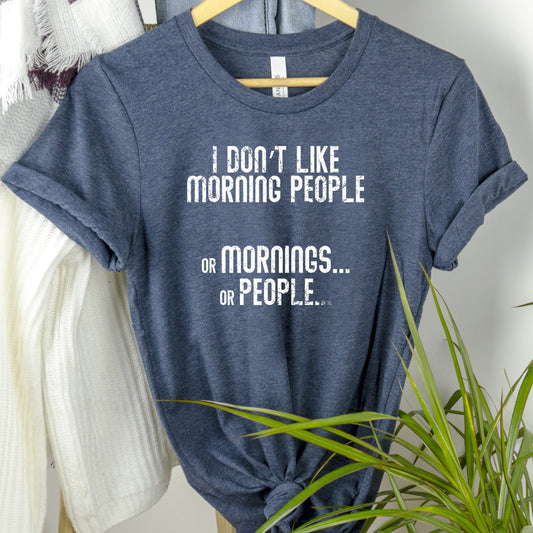 I Don't Like Morning People Or Mornings Or People Shirt