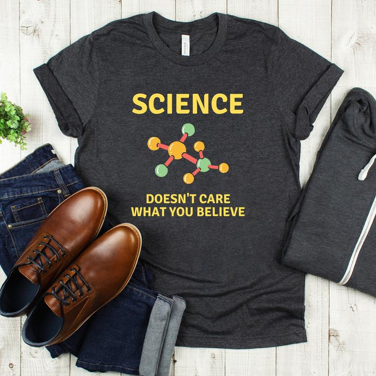 Science Doesn't Care What you Believe Shirt