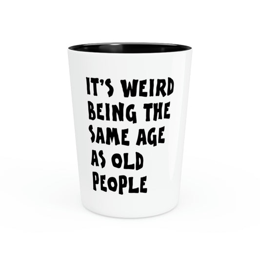 Shot Glass Party Ceramic Tequila Hilarious Saying It's Weird Being The Same Age As Old People  Novelty Saying Husband