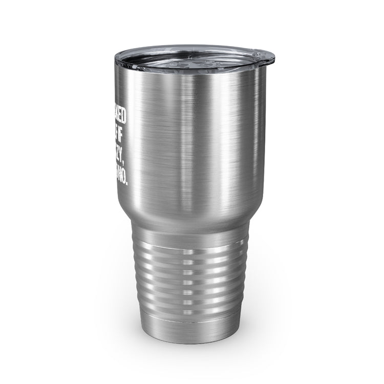 30oz Tumbler Stainless Steel Colors Hilarious Weirdly Self-Questioning Ironic Statements Gags Funny Crazily